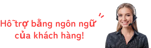Hỗ trợ bằng ngôn ngữ của khách hàng!