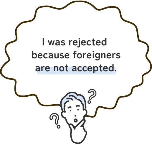 I was rejected because foreigners are not accepted.