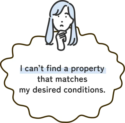 I can’t find a property that matches my desired conditions.